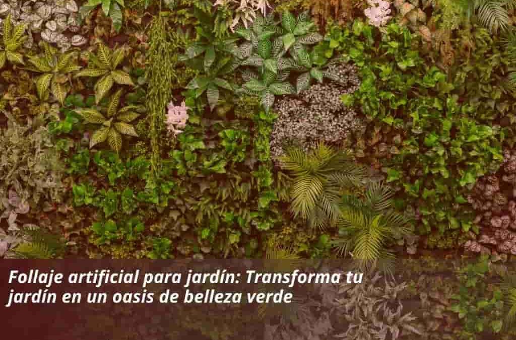 Follaje artificial para jardín: Transforma tu jardín en un oasis de belleza verde